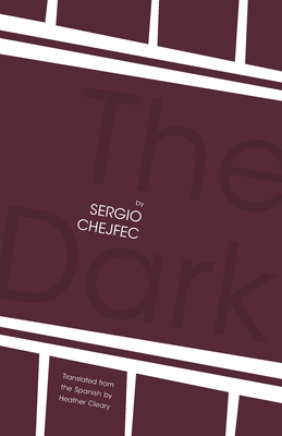 The Dark - Chejfec, Sergio, and Cleary, Heather (Translated by)