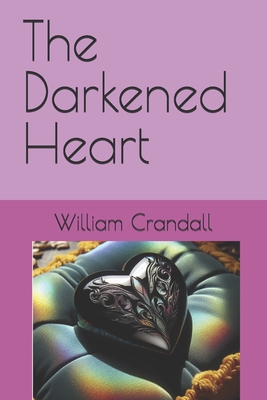 The Darkened Heart: Corruption in the Orono, Maine Police Department - Crandall, Alice Kate (Contributions by), and Crandall, William John