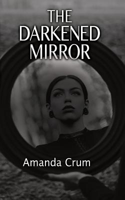 The Darkened Mirror - Crum, Amanda