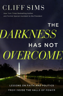 The Darkness Has Not Overcome: Lessons on Faith and Politics from Inside the Halls of Power - Sims, Cliff
