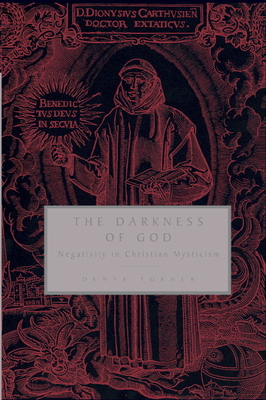 The Darkness of God: Negativity in Christian Mysticism - Turner, Denys