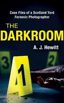 The Darkroom: Case Files of a Scotland Yard Forensic Photographer - Hewitt, A. J.