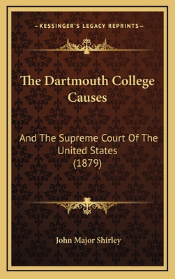 The Dartmouth College Causes: And the Supreme Court of the United States (1879) - Shirley, John Major