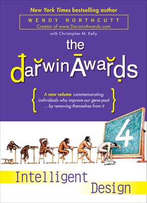 The Darwin Awards 4: Intelligent Design - Northcutt, Wendy, and Kelly, Christopher M