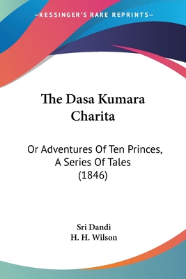 The Dasa Kumara Charita: Or Adventures Of Ten Princes, A Series Of Tales (1846) - Dandi, Sri, and Wilson, H H (Editor)