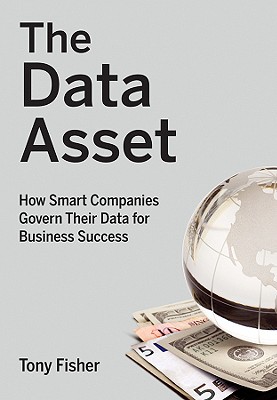 The Data Asset: How Smart Companies Govern Their Data for Business Success - Fisher, Tony