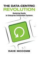 The Data-Centric Revolution: Restoring Sanity to Enterprise Information Systems