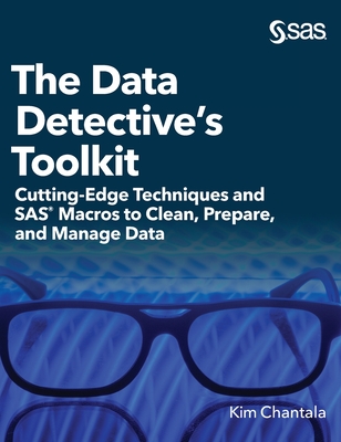 The Data Detective's Toolkit: Cutting-Edge Techniques and SAS Macros to Clean, Prepare, and Manage Data (Hardcover edition) - Chantala, Kim