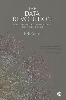 The Data Revolution: Big Data, Open Data, Data Infrastructures and Their Consequences - Kitchin, Rob