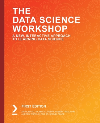 The Data Science Workshop: A New, Interactive Approach to Learning Data Science - So, Anthony, and V. Joseph, Thomas, and Thas John, Robert