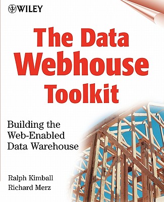 The Data Webhouse Toolkit: Building the Web- Enabled Data Warehouse - Kimball, Ralph, PH.D., and Merz, Richard