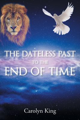 The Dateless Past to the End of Time - King, Carolyn