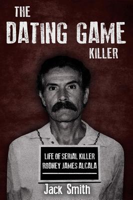 The Dating Game Killer: Life of Serial Killer Rodney James Alcala - Smith, Jack