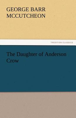 The Daughter of Anderson Crow - McCutcheon, George Barr