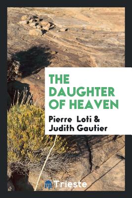 The Daughter of Heaven - Loti, Pierre, and Gautier, Judith