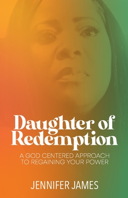 The Daughter of Redemption: A God-Centered Approach To Regaining Your Power - James, Jennifer