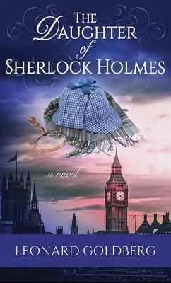 The Daughter of Sherlock Holmes: A Daughter of Sherlock Holmes Mystery - Goldberg, Leonard