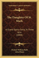 The Daughter Of St. Mark: A Grand Opera Seria, In Three Acts (1844)