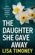 The Daughter She Gave Away: An emotional, page-turning family drama from Lisa Timoney