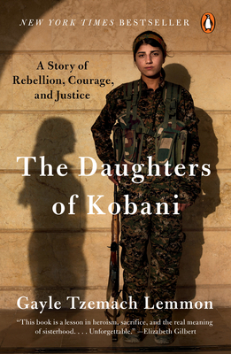 The Daughters of Kobani: A Story of Rebellion, Courage, and Justice - Lemmon, Gayle Tzemach