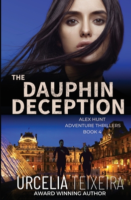 The DAUPHIN DECEPTION: An ALEX HUNT Adventure Thriller - Teixeira, Urcelia