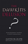 The Dawkins Delusion?: Atheist Fundamentalism and the Denial of the Divine