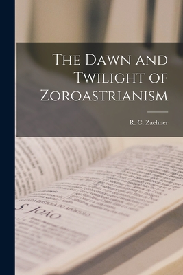 The Dawn and Twilight of Zoroastrianism - Zaehner, R C (Robert Charles) 1913 (Creator)