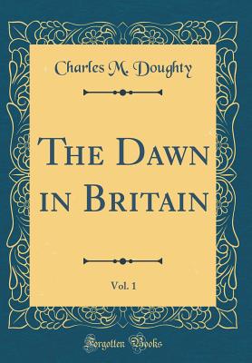 The Dawn in Britain, Vol. 1 (Classic Reprint) - Doughty, Charles M