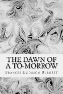 The Dawn of A to-Morrow: (Frances Hodgson Burnett Classics Collection)