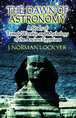 The Dawn of Astronomy: A Study of Temple Worship and Mythology of the Ancient Egyptians - Lockyer, J Norman, and Santillana, Giorgio de (Preface by)