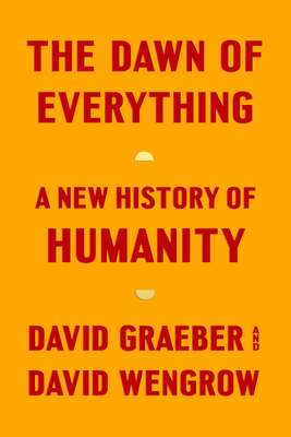 The Dawn of Everything: A New History of Humanity - Graeber, David, and Wengrow, David