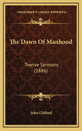 The Dawn of Manhood: Twelve Sermons (1886)