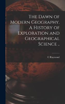 The Dawn of Modern Geography. A History of Exploration and Geographical Science .. - Beazley, C Raymond 1868-1955