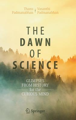 The Dawn of Science: Glimpses from History for the Curious Mind - Padmanabhan, Thanu, and Padmanabhan, Vasanthi