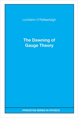 The Dawning of Gauge Theory - O'Raifeartaigh, Lochlainn