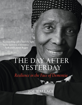 The Day After Yesterday: Resilience in the Face of Dementia - Wallace, Joe