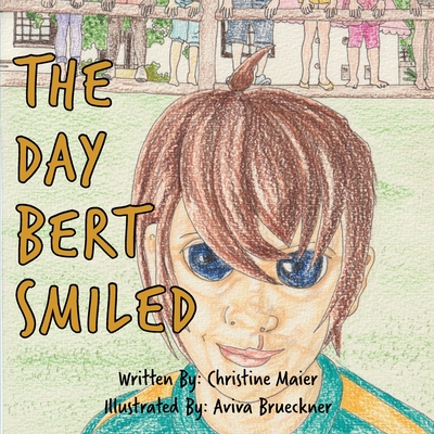 The Day Bert Smiled: A Children's Book About Cleft Lip and Palate Awareness - Maier, Christine
