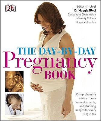 The Day-by-Day Pregnancy Book: Comprehensive advice from a team of experts and amazing images every single day - Blott, Maggie, Dr. (Editor-in-chief)