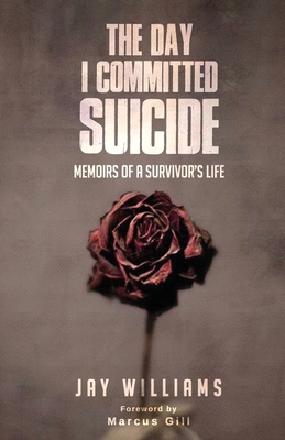 The Day I Committed Suicide: Memoirs Of A Survivors Life - Williams, Jay, and Gill, Marcus (Foreword by)