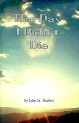 The Day I Didn't Die - Haffert, John M