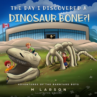 The Day I Discovered a Dinosaur Bone?! - Larson, Melanie, and Ghosh, Rahul (Illustrator)