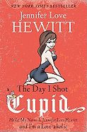 The Day I Shot Cupid: Hello, My Name Is Jennifer Love Hewitt and I'm a Love-Aholic