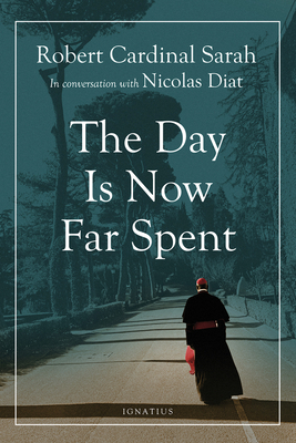 The Day Is Now Far Spent - Sarah, Robert, Cardinal, and Diat, Nicolas