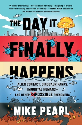 The Day It Finally Happens: Alien Contact, Dinosaur Parks, Immortal Humans--And Other Possible Phenomena - Pearl, Mike