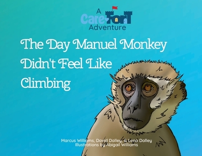 The Day Manuel Monkey Didn't Feel Like Climbing: A Care-Fort Adventure - Williams, Marcus, and Dalley, David & Lena