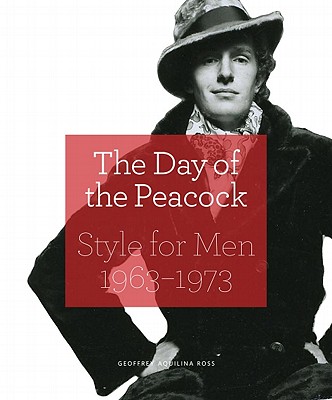 The Day of the Peacock: Style for Men, 1963-1973 - Ross, Geoffrey Aquilina