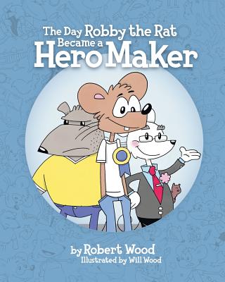The Day Robby the Rat Became a Hero Maker - Wood, Robert
