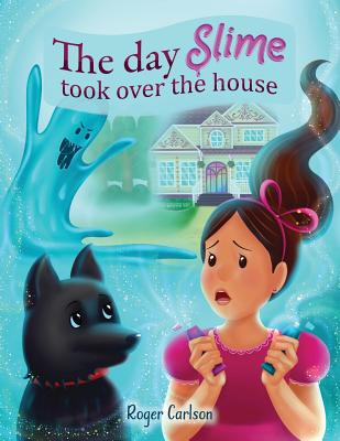 The day Slime took over the house - Carlson, Roger L, and Woodka, Roseann, PhD (Editor)