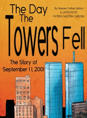The Day the Towers Fell: The Story of September 11, 2001 - Santora, Maureen Crethan