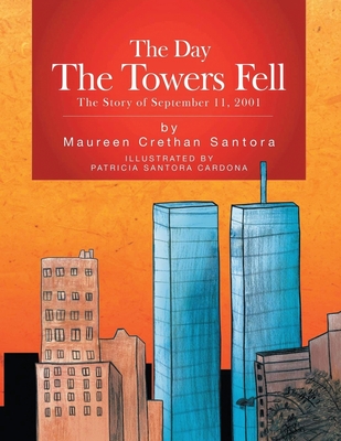 The Day the Towers Fell: The Story of September 11, 2001 - Santora, Maureen Crethan